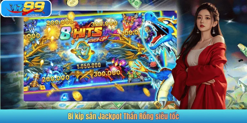Bí kíp săn Jackpot Thần Rồng siêu tốc
