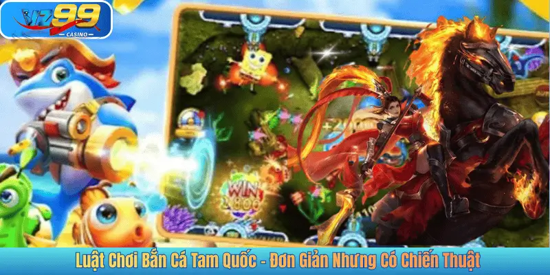 Luật Chơi Bắn Cá Tam Quốc - Đơn Giản Nhưng Có Chiến Thuật