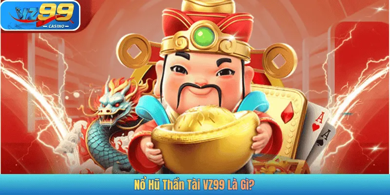Nổ Hũ Thần Tài VZ99 Là Gì?