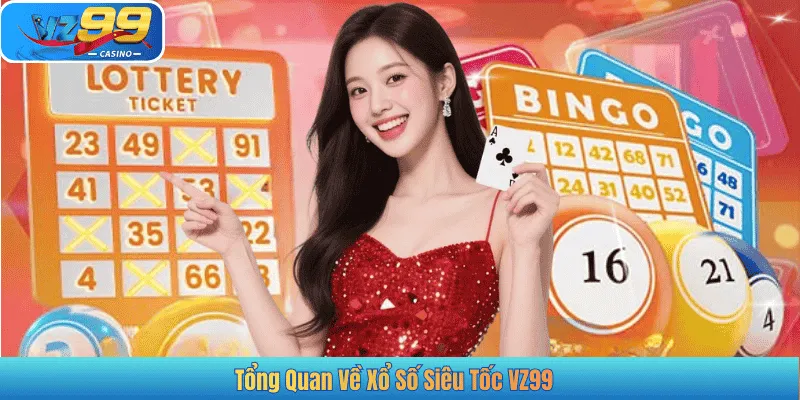 Tổng Quan Về Xổ Số Siêu Tốc VZ99