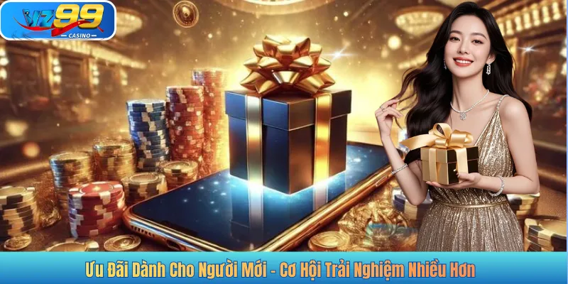 Ưu Đãi Dành Cho Người Mới – Cơ Hội Trải Nghiệm Nhiều Hơn