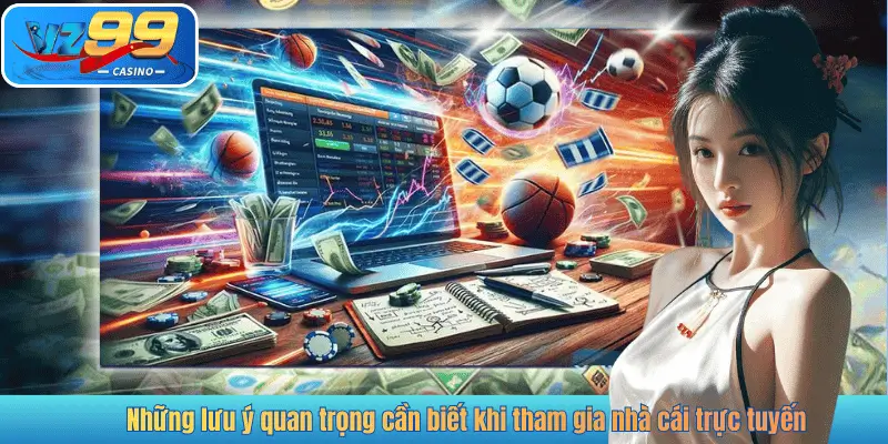 Những lưu ý quan trọng cần biết khi tham gia nhà cái trực tuyến