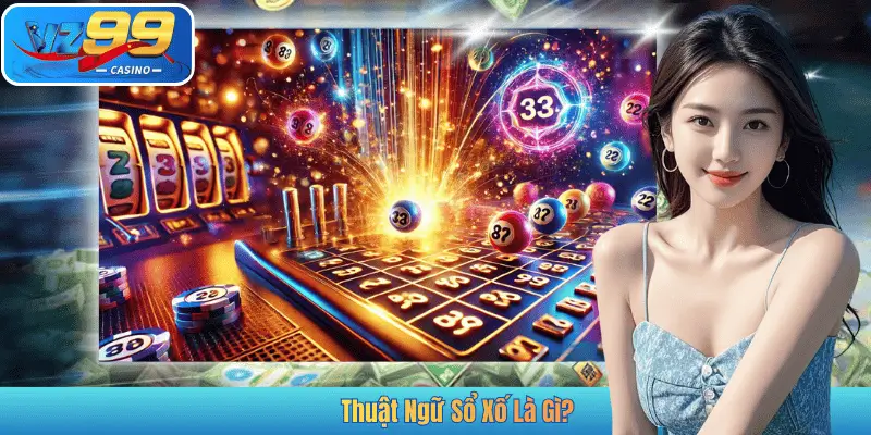 Thuật Ngữ Sổ Xố Là Gì?