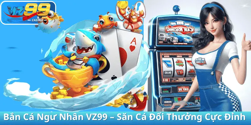 Bắn Cá Ngư Nhân VZ99 – Săn Cá Đổi Thưởng Cực Đỉnh